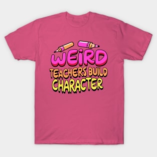 Weird Teachers Build Character Funny Teacher Sayings T-Shirt